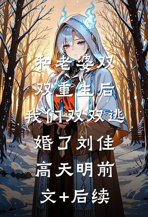 和老婆双双重生后，我们双双逃婚了刘佳高天明前文+后续
