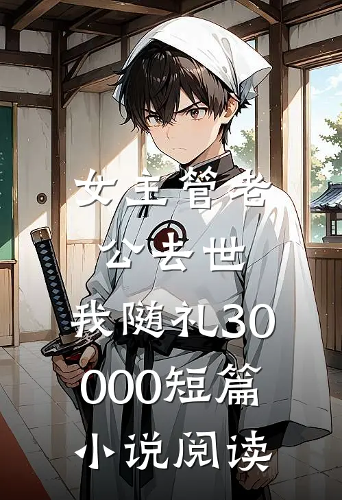 女主管老公去世，我随礼30000短篇小说阅读