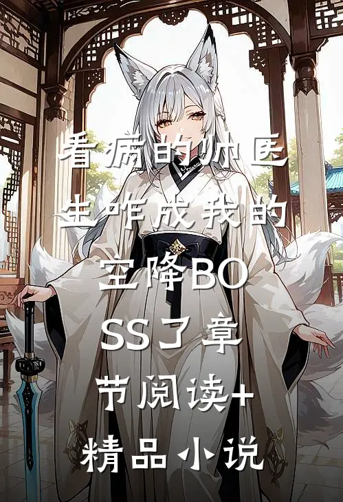 看病的帅医生咋成我的空降BOSS了章节阅读+精品小说