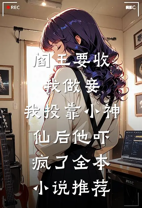 阎王要收我做妾，我投靠小神仙后他吓疯了全本小说推荐