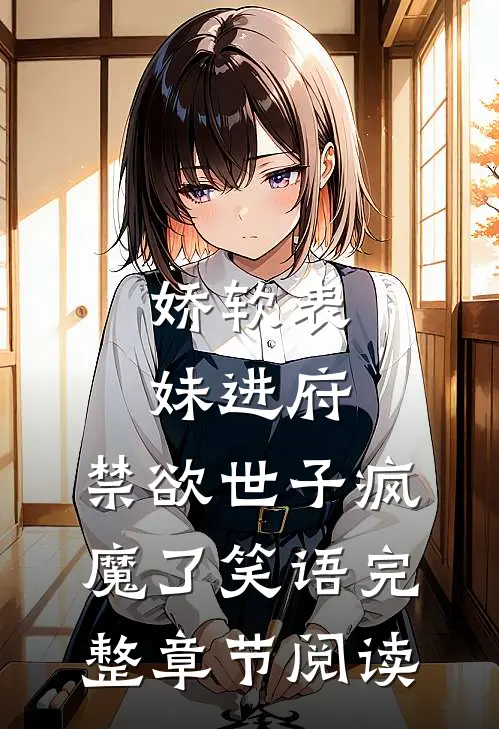娇软表妹进府:禁欲世子疯魔了 笑语完整章节阅读