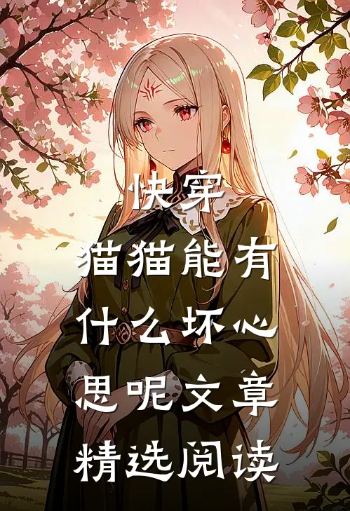 快穿：猫猫能有什么坏心思呢文章精选阅读