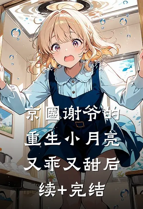 京圈谢爷的重生小月亮，又乖又甜后续+完结