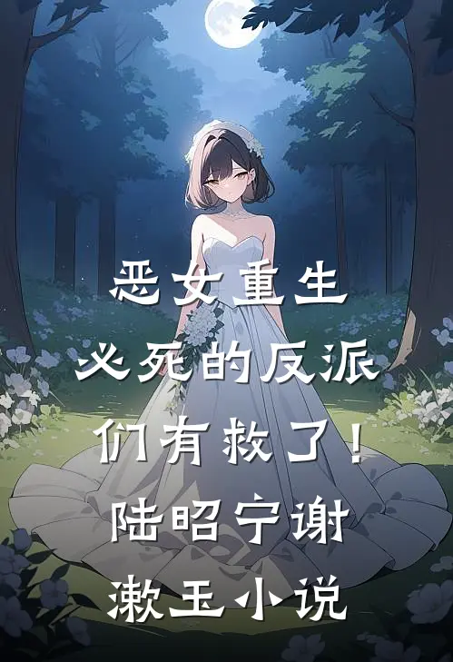 恶女重生，必死的反派们有救了！陆昭宁谢漱玉小说