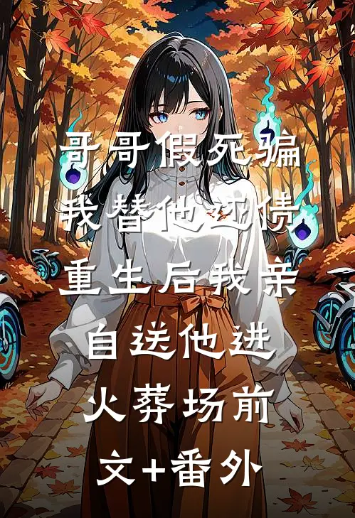 哥哥假死骗我替他还债，重生后我亲自送他进火葬场前文+番外