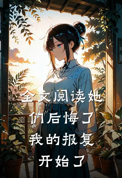 全文阅读她们后悔了，我的报复开始了