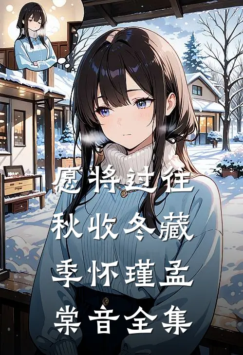 愿将过往秋收冬藏季怀瑾孟棠音 全集