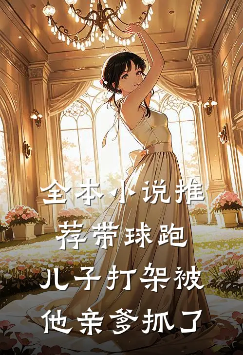 全本小说推荐带球跑：儿子打架被他亲爹抓了