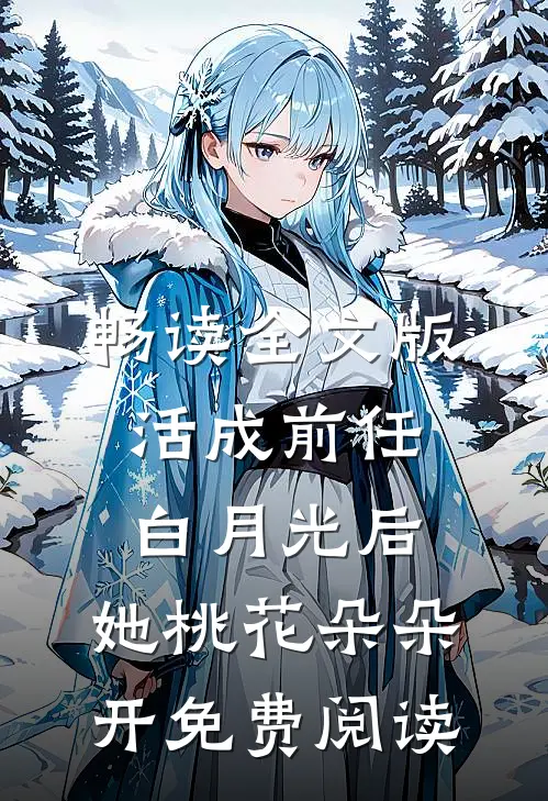 畅读全文版活成前任白月光后,她桃花朵朵开免费阅读