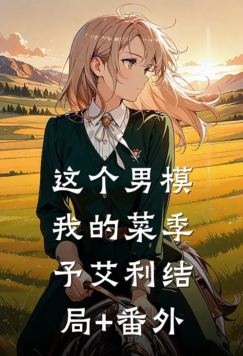 这个男模我的菜季予艾利结局+番外