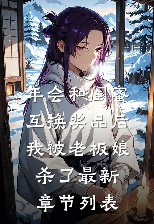 年会和闺蜜互换奖品后，我被老板娘杀了最新章节列表