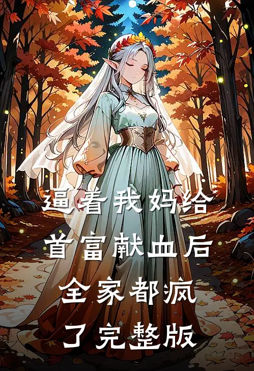 逼着我妈给首富献血后，全家都疯了完整版