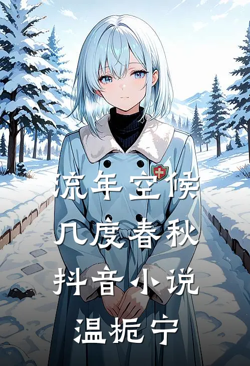 流年空候，几度春秋抖音小说温栀宁