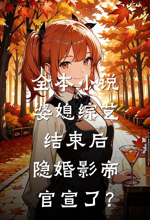 全本小说婆媳综艺结束后，隐婚影帝官宣了？