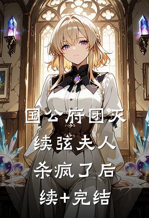 国公府团灭：续弦夫人杀疯了后续+完结