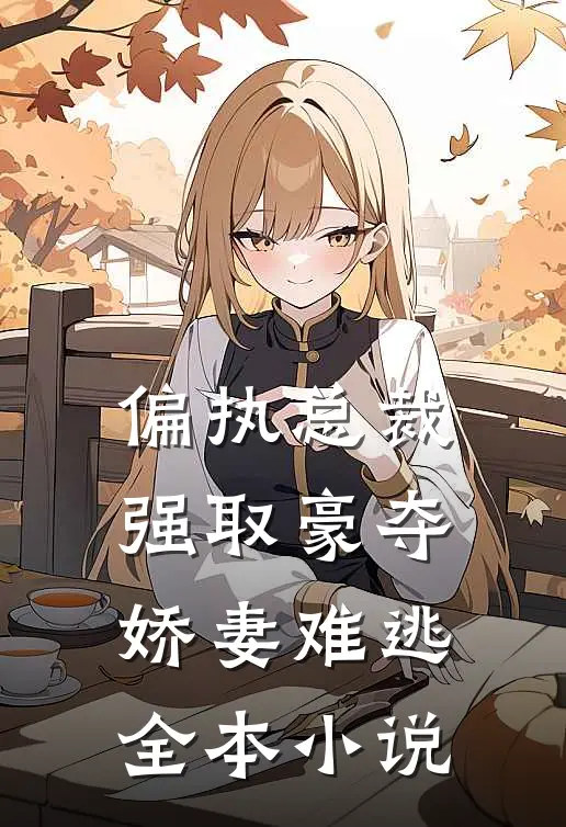 偏执总裁强取豪夺：娇妻难逃全本小说