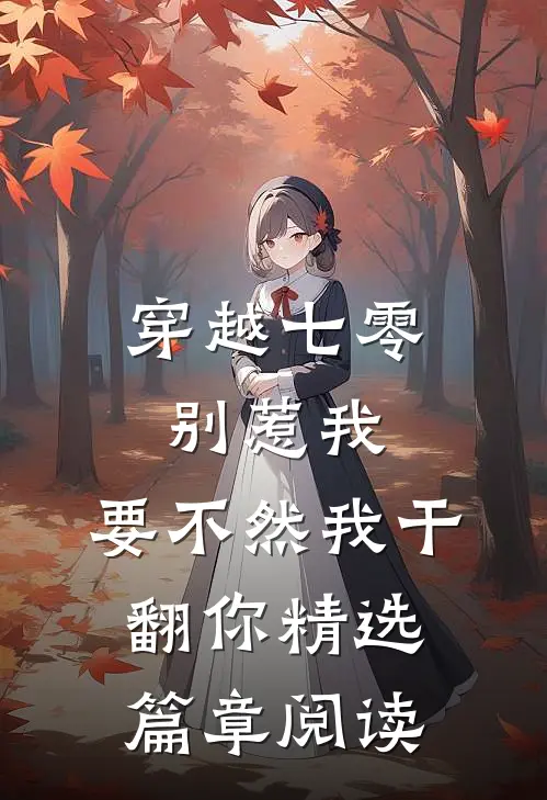 穿越七零别惹我，要不然我干翻你精选篇章阅读
