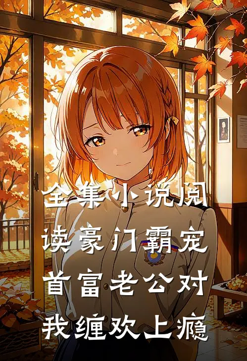 全集小说阅读豪门霸宠：首富老公对我缠欢上瘾