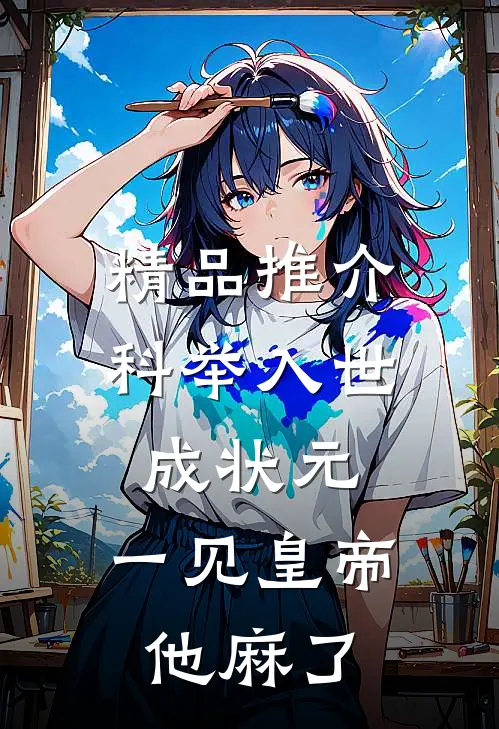 精品推介科举入世成状元，一见皇帝他麻了