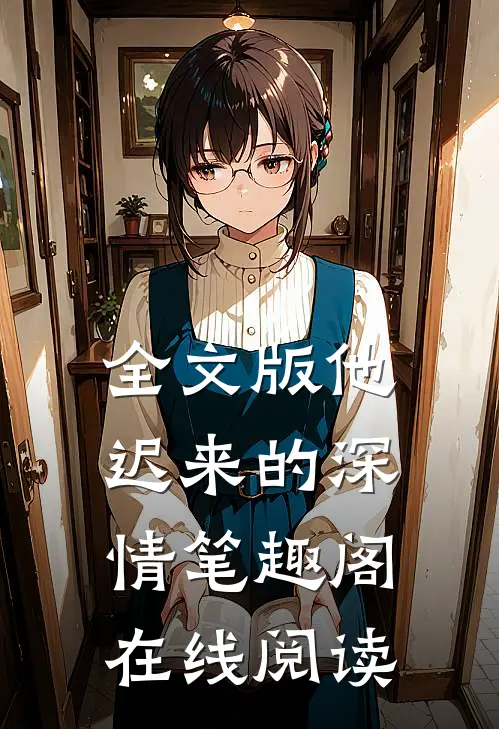 全文版他迟来的深情笔趣阁在线阅读