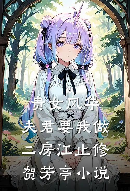 贵女风华，夫君要我做二房江止修贺芳亭小说