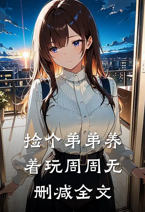 捡个弟弟养着玩周周无删减全文