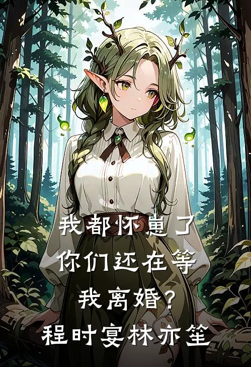 我都怀崽了，你们还在等我离婚？程时宴林亦笙