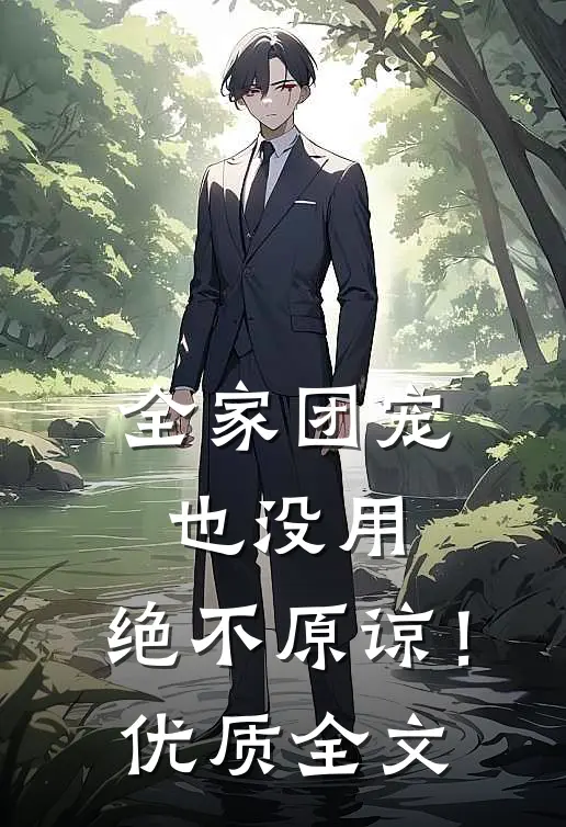 全家团宠也没用,绝不原谅!优质全文在线阅读