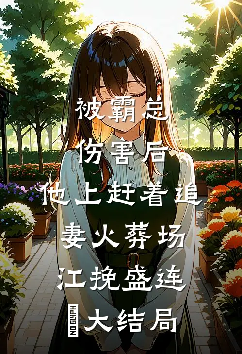 被霸总伤害后，他上赶着追妻火葬场江挽盛连玦大结局