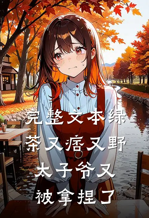 完整文本绿茶又痞又野，太子爷又被拿捏了