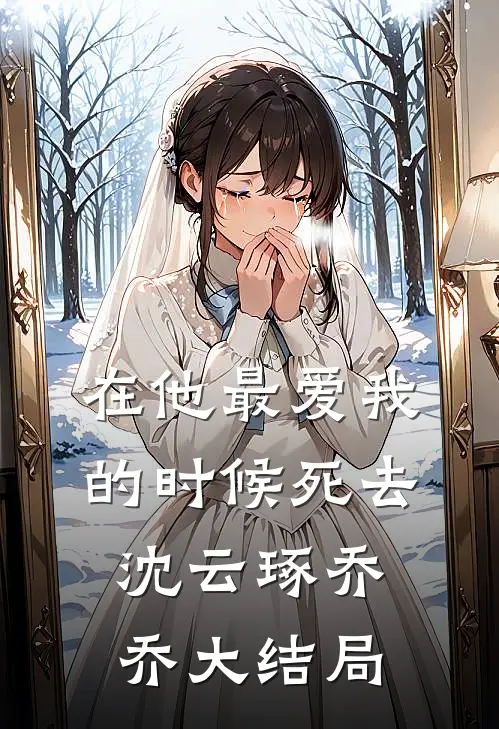 在他最爱我的时候死去沈云琢乔乔大结局