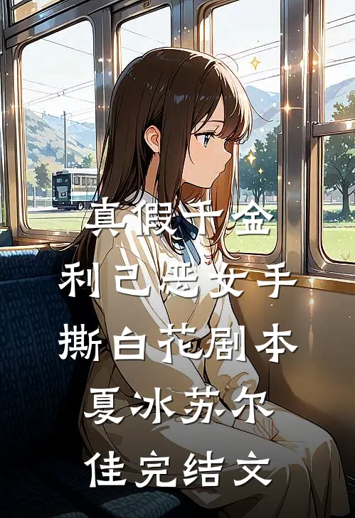 真假千金：利己恶女手撕白花剧本夏冰苏尔佳完结文