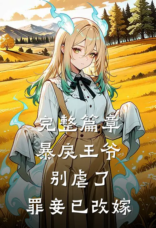 完整篇章暴戾王爷别虐了，罪妾已改嫁