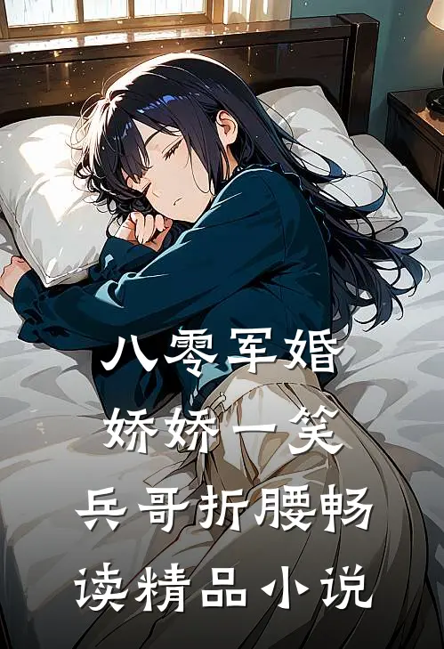 八零军婚：娇娇一笑，兵哥折腰畅读精品小说
