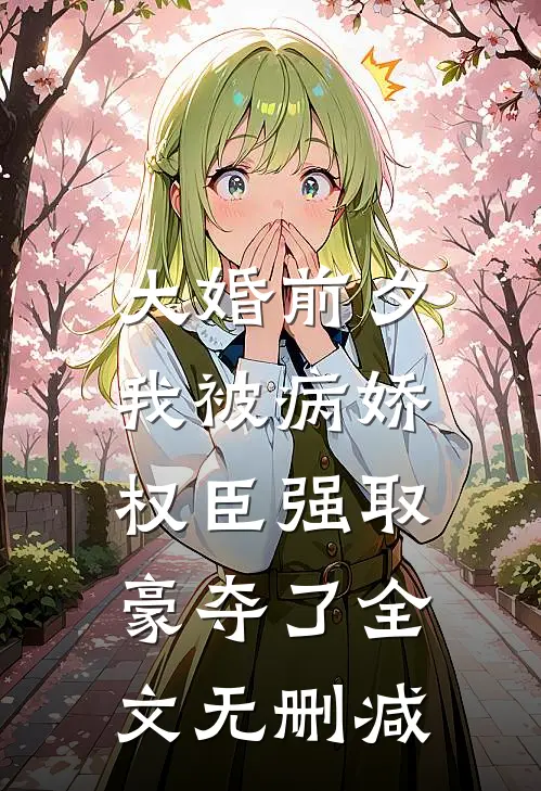 大婚前夕，我被病娇权臣强取豪夺了全文无删减