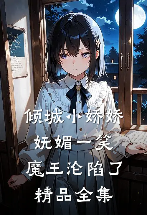 倾城小娇娇妩媚一笑，魔王沦陷了精品全集
