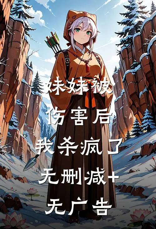 妹妹被伤害后，我杀疯了无删减+无广告