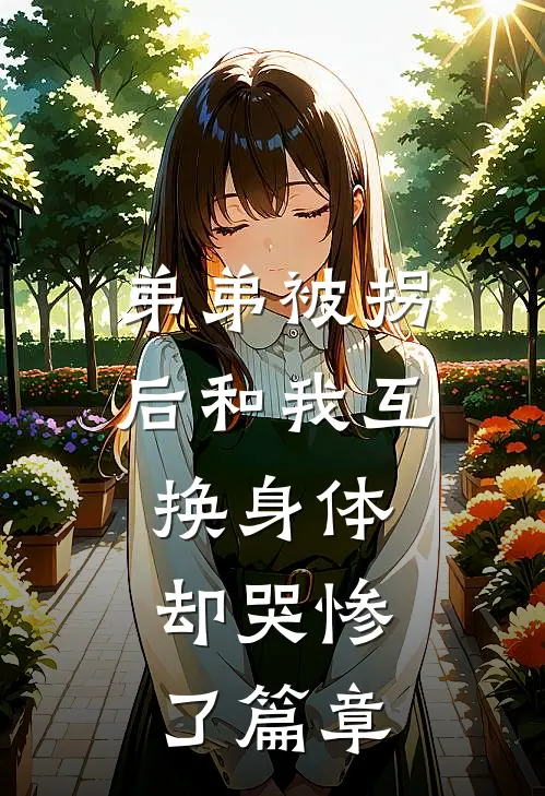 弟弟被拐后和我互换身体，却哭惨了篇章