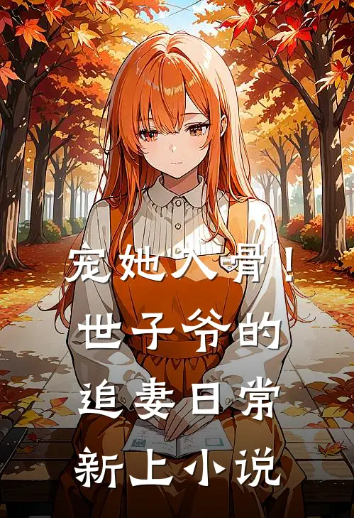 宠她入骨！世子爷的追妻日常新上小说