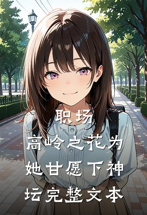 职场：高岭之花为她甘愿下神坛完整文本