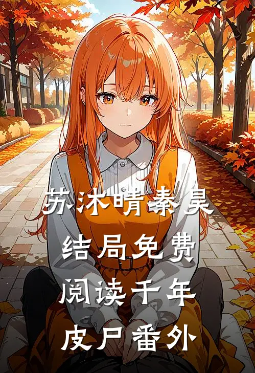 苏沐晴秦昊结局免费阅读千年皮尸番外