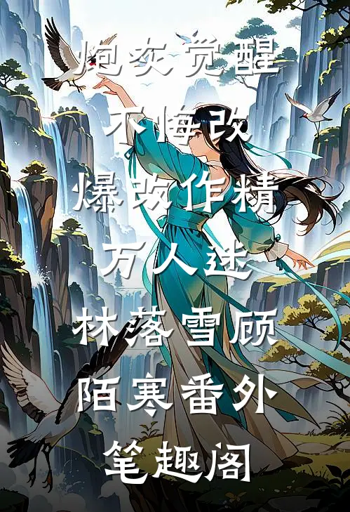 炮灰觉醒不悔改，爆改作精万人迷：林落雪顾陌寒番外笔趣阁