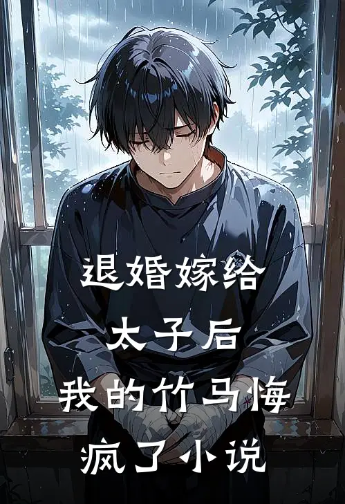 退婚嫁给太子后，我的竹马悔疯了小说