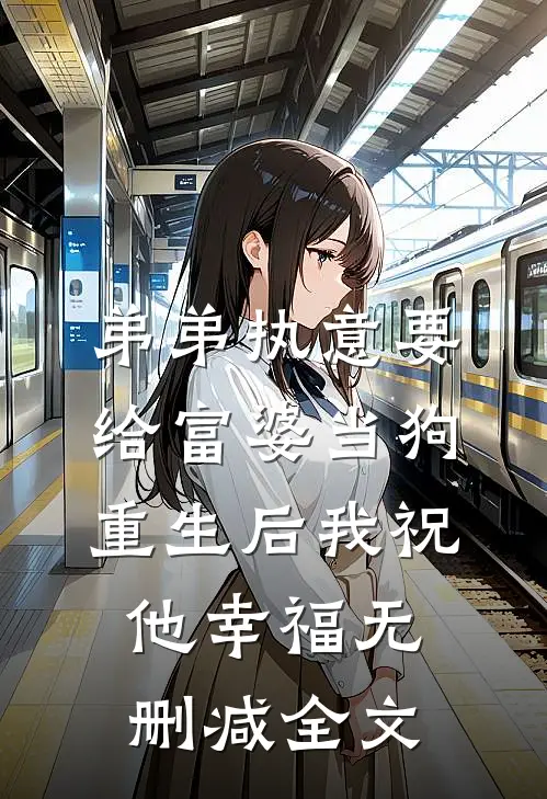 弟弟执意要给富婆当狗，重生后我祝他幸福无删减全文