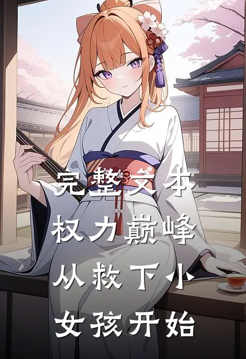 完整文本权力巅峰：从救下小女孩开始