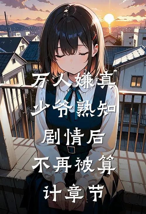 万人嫌真少爷熟知剧情后，不再被算计章节