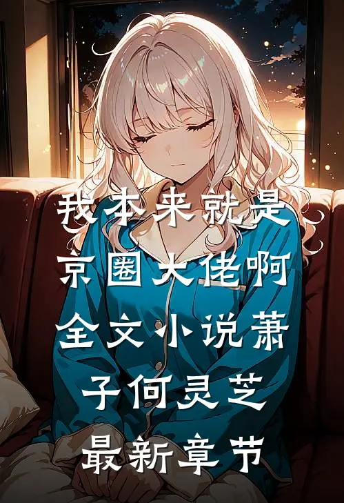 我本来就是京圈大佬啊全文小说萧子何灵芝最新章节