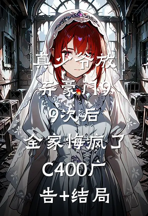 真少爷放弃豪门99次后，全家悔疯了C400广告+结局