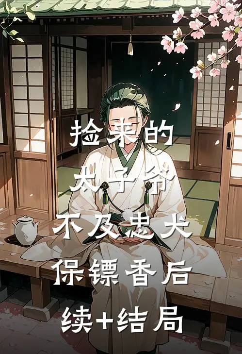 捡来的太子爷，不及忠犬保镖香后续+结局