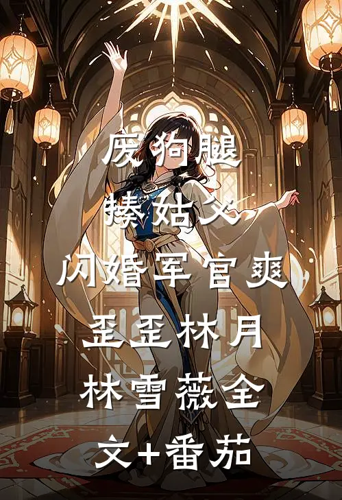 废狗腿，揍姑父，闪婚军官爽歪歪林月林雪薇全文+番茄